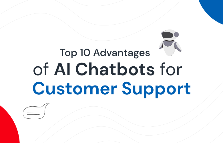 Top 10 Advantages of AI Chatbots for Customer Support (1)